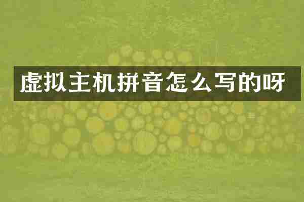 虚拟主机拼音怎么写的呀