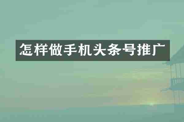 怎样做手机头条号推广