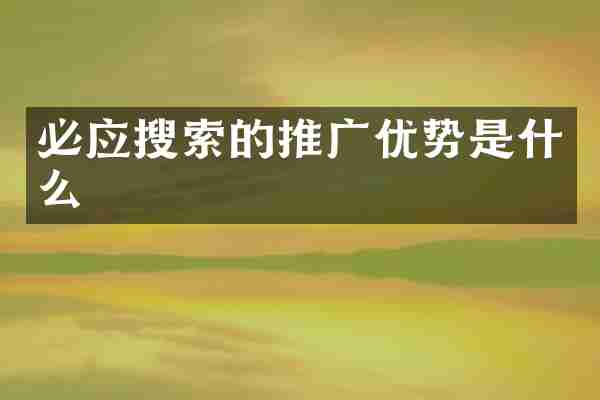 必应搜索的推广优势是什么