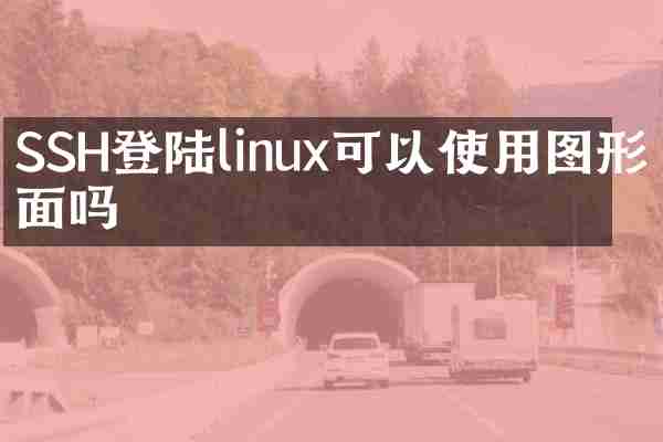 SSH登陆linux可以使用图形界面吗