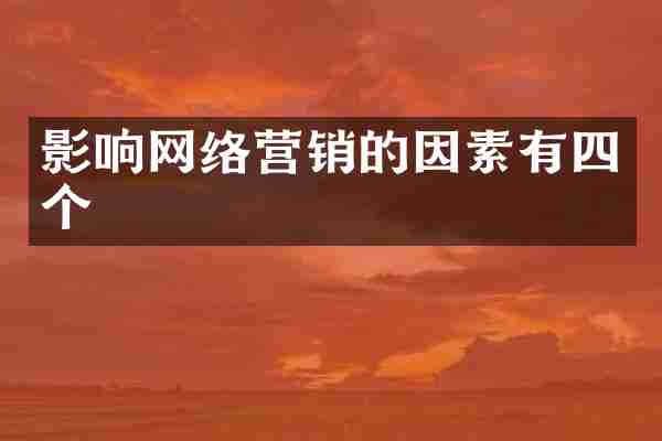 影响网络营销的因素有四个