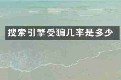 搜索引擎受骗几率是多少