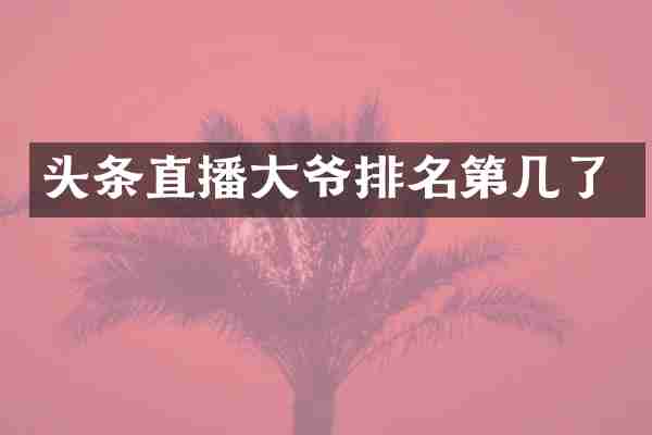 头条直播大爷排名第几了