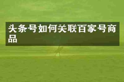 头条号如何关联百家号商品