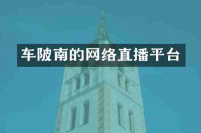 车陂南的网络直播平台