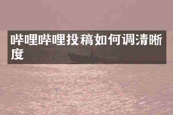 哔哩哔哩投稿如何调清晰度