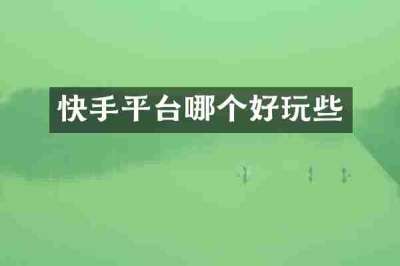 快手平台哪个好玩些