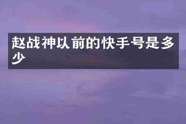 赵战神以前的快手号是多少