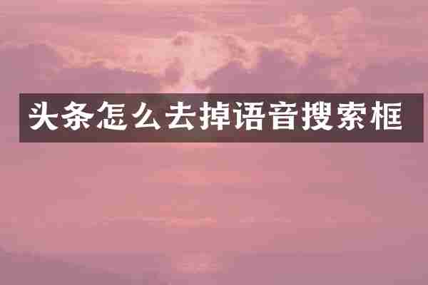 头条怎么去掉语音搜索框