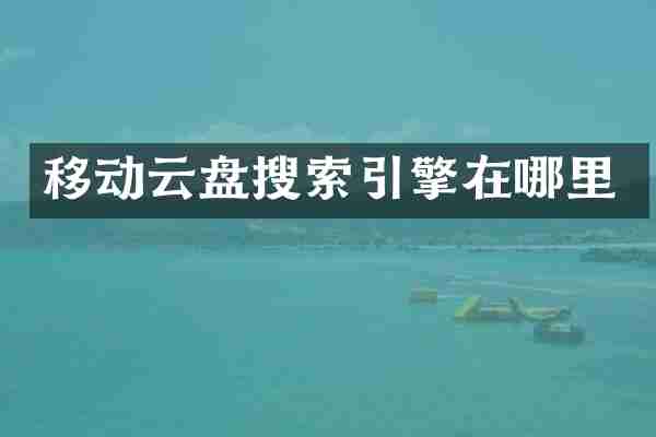 移动云盘搜索引擎在哪里