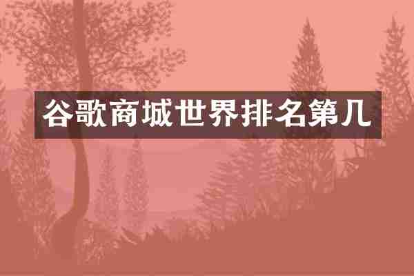 谷歌商城世界排名第几