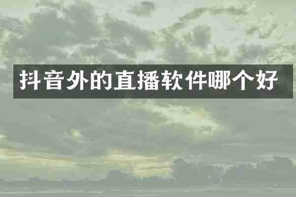 抖音外的直播软件哪个好