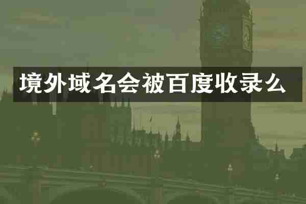 境外域名会被百度收录么