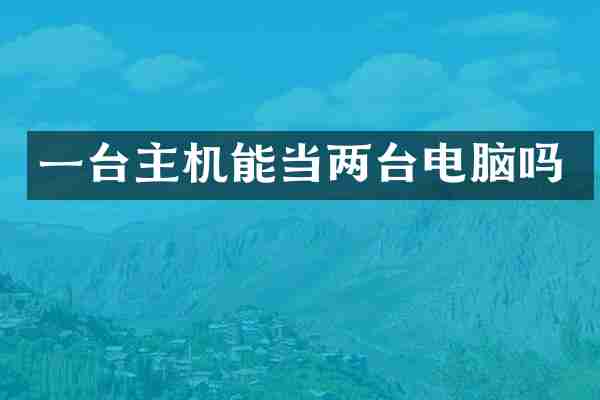 一台主机能当两台电脑吗