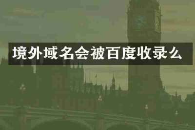 境外域名会被百度收录么