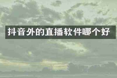 抖音外的直播软件哪个好