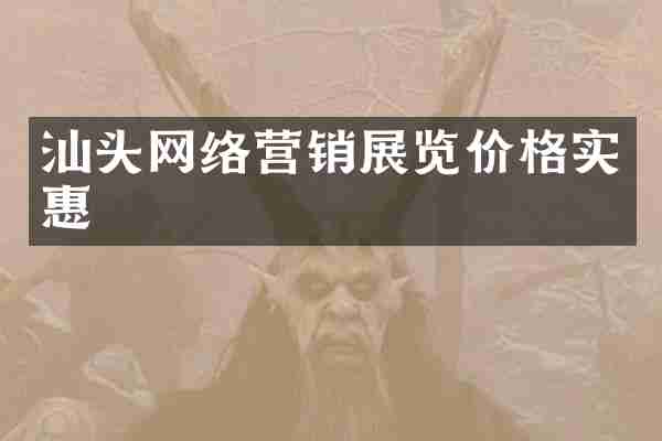 汕头网络营销展览价格实惠