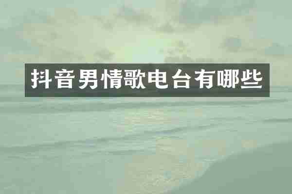 抖音男情歌电台有哪些