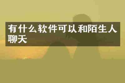 有什么软件可以和陌生人聊天