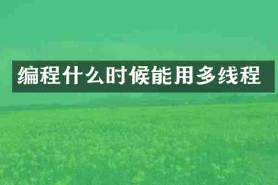 编程什么时候能用多线程