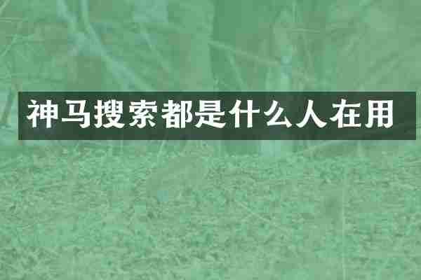 神马搜索都是什么人在用