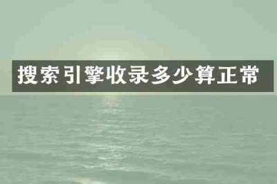 搜索引擎收录多少算正常