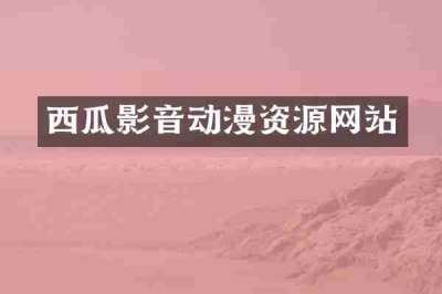 西瓜影音动漫资源网站
