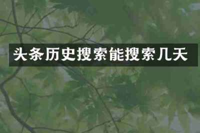 头条历史搜索能搜索几天
