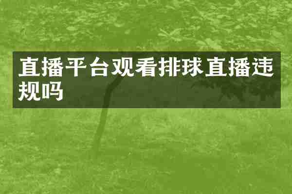 直播平台观看排球直播违规吗