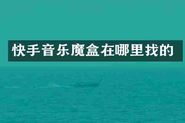 快手音乐魔盒在哪里找的