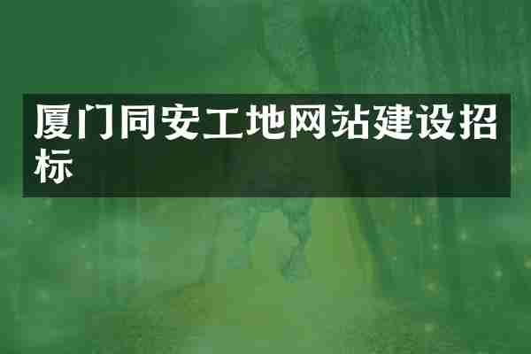 厦门同安工地网站建设招标