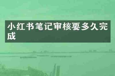 小红书笔记审核要多久完成