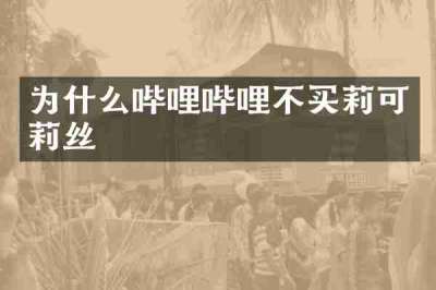 为什么哔哩哔哩不买莉可莉丝
