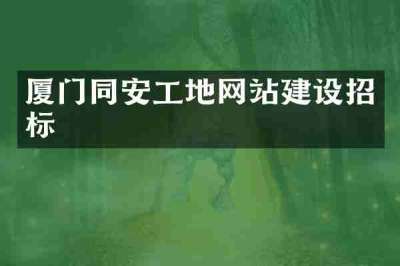 厦门同安工地网站建设招标