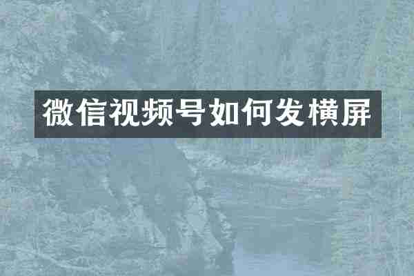 微信视频号如何发横屏