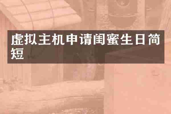 虚拟主机申请闺蜜生日简短
