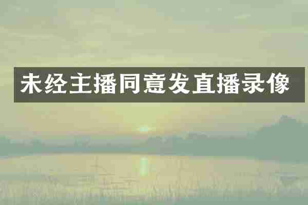 未经主播同意发直播录像