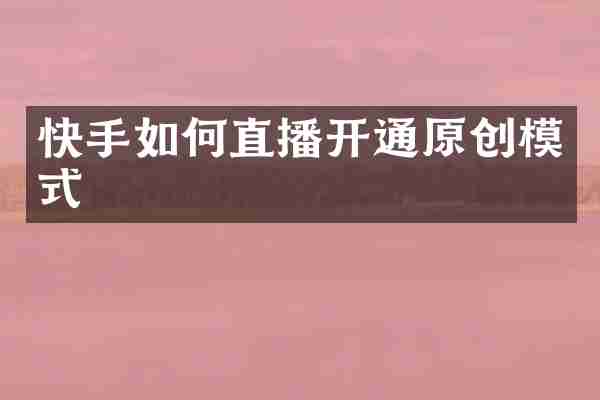 快手如何直播开通原创模式