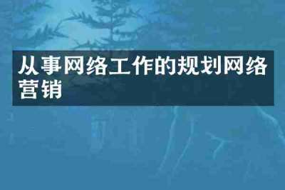 从事网络工作的规划网络营销