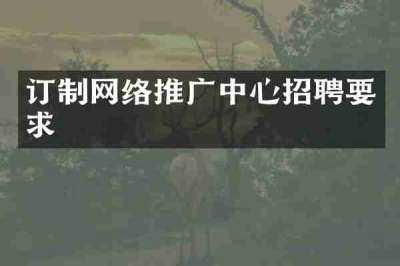 订制网络推广中心招聘要求