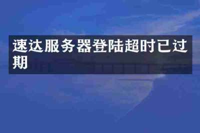 速达服务器登陆超时已过期