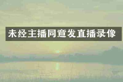 未经主播同意发直播录像