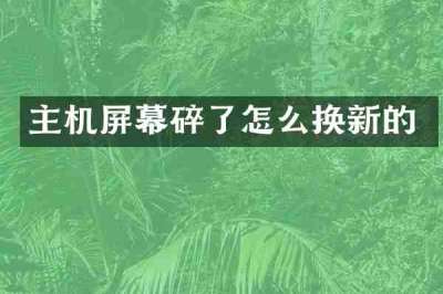主机屏幕碎了怎么换新的