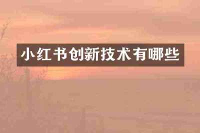小红书创新技术有哪些