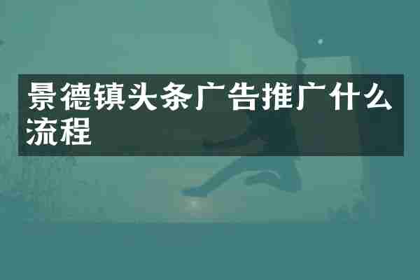 景德镇头条广告推广什么流程