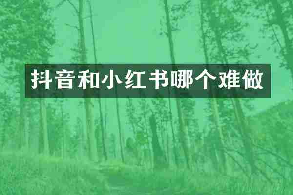 抖音和小红书哪个难做