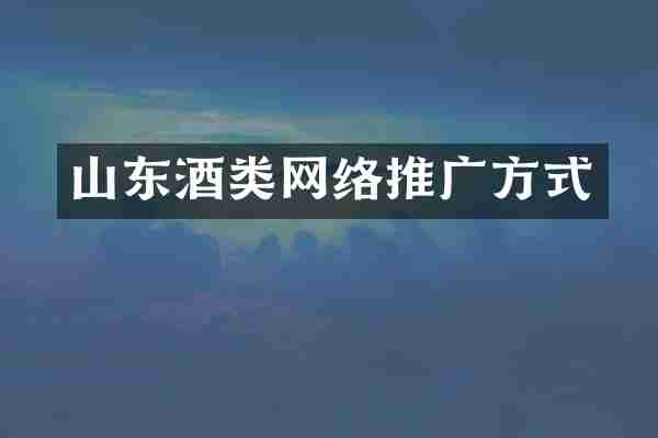 山东酒类网络推广方式