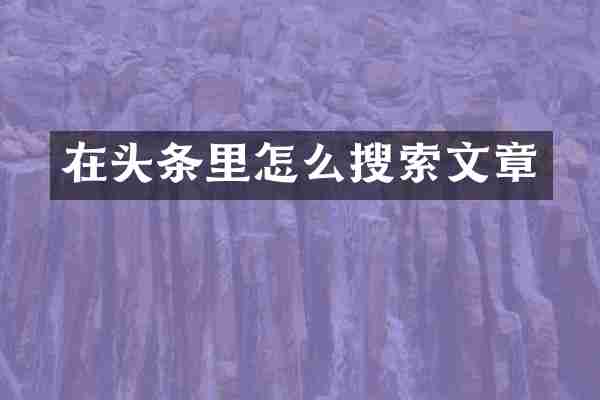 在头条里怎么搜索文章