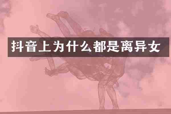 抖音上为什么都是离异女