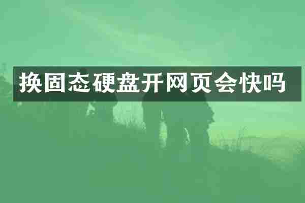 换固态硬盘开网页会快吗